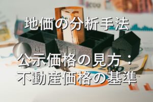 査定の基本⑯　地価の分析手法　公示価格の見方：不動産価格の基準